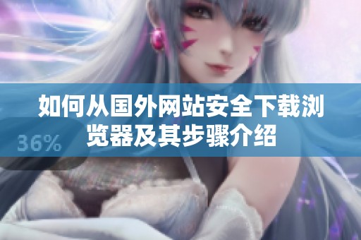 如何从国外网站安全下载浏览器及其步骤介绍