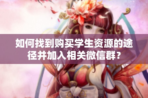 如何找到购买学生资源的途径并加入相关微信群？