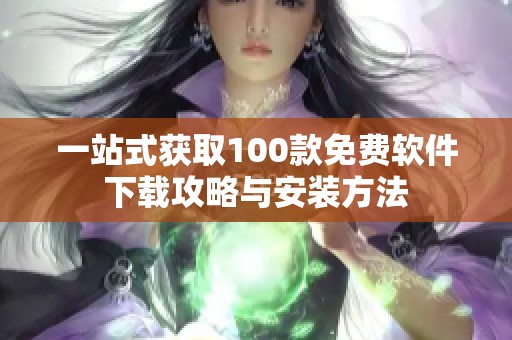 一站式获取100款免费软件下载攻略与安装方法