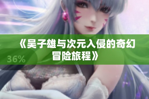 《吴子雄与次元入侵的奇幻冒险旅程》