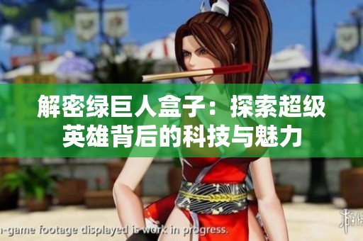 解密绿巨人盒子：探索超级英雄背后的科技与魅力
