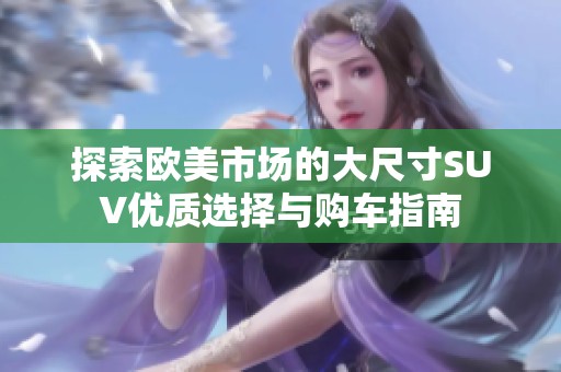 探索欧美市场的大尺寸SUV优质选择与购车指南