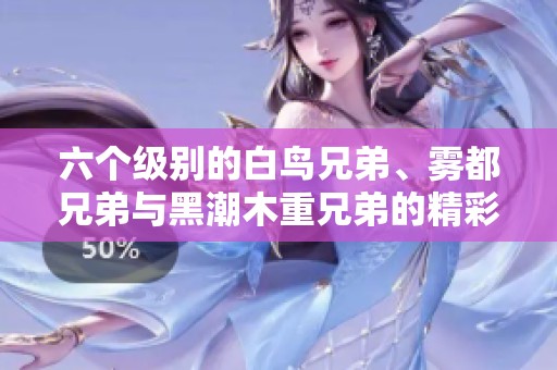 六个级别的白鸟兄弟、雾都兄弟与黑潮木重兄弟的精彩故事解析