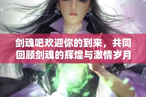 剑魂吧欢迎你的到来，共同回顾剑魂的辉煌与激情岁月