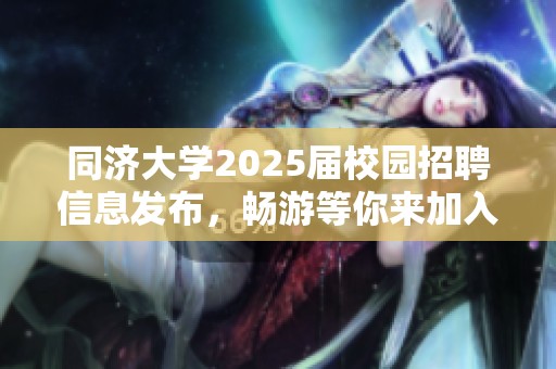 同济大学2025届校园招聘信息发布，畅游等你来加入！