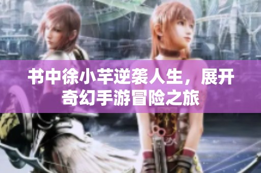 书中徐小芊逆袭人生，展开奇幻手游冒险之旅