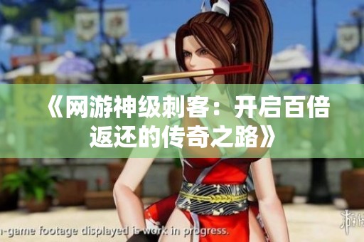 《网游神级刺客：开启百倍返还的传奇之路》