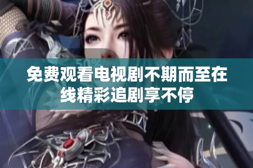 免费观看电视剧不期而至在线精彩追剧享不停