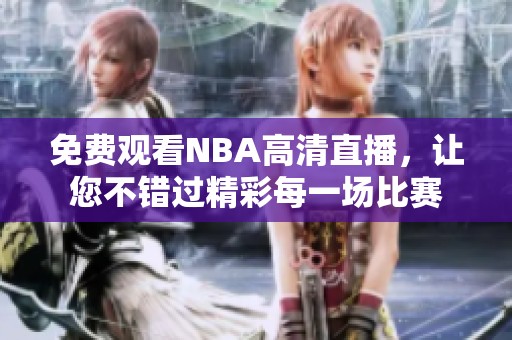 免费观看NBA高清直播，让您不错过精彩每一场比赛
