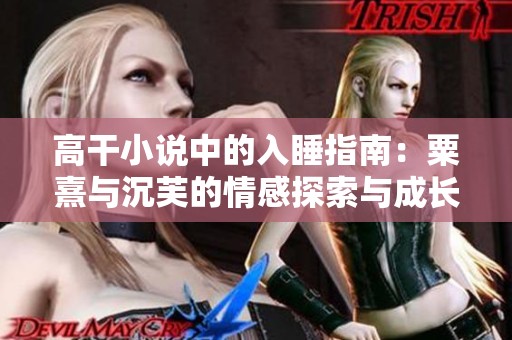 高干小说中的入睡指南：粟熹与沉芙的情感探索与成长之路