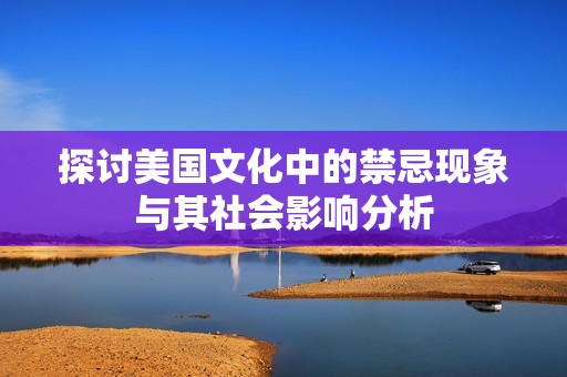探讨美国文化中的禁忌现象与其社会影响分析