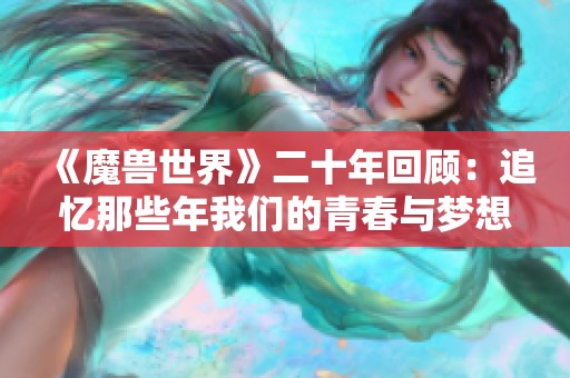 《魔兽世界》二十年回顾：追忆那些年我们的青春与梦想