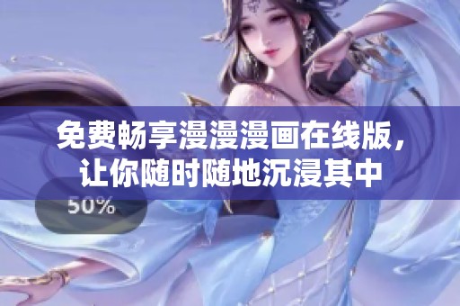 免费畅享漫漫漫画在线版，让你随时随地沉浸其中