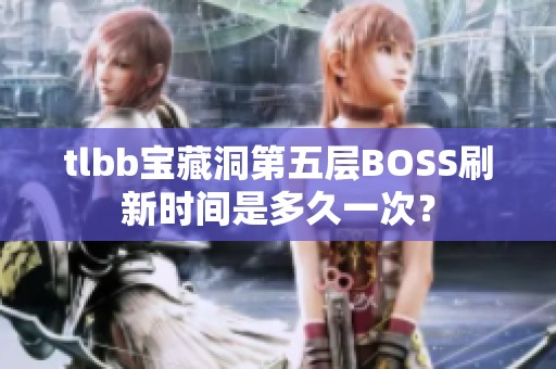 tlbb宝藏洞第五层BOSS刷新时间是多久一次？
