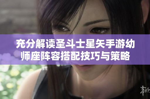 充分解读圣斗士星矢手游幼师座阵容搭配技巧与策略