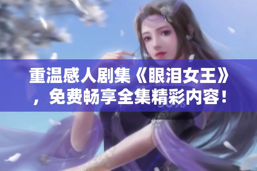 重温感人剧集《眼泪女王》，免费畅享全集精彩内容！