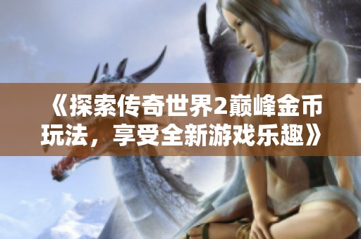 《探索传奇世界2巅峰金币玩法，享受全新游戏乐趣》