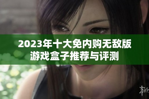 2023年十大免内购无敌版游戏盒子推荐与评测