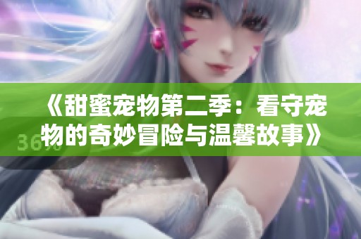 《甜蜜宠物第二季：看守宠物的奇妙冒险与温馨故事》