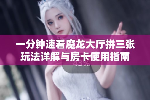 一分钟速看魔龙大厅拼三张玩法详解与房卡使用指南
