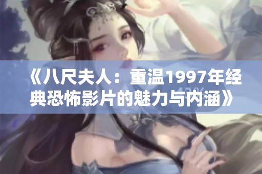 《八尺夫人：重温1997年经典恐怖影片的魅力与内涵》