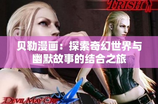 贝勒漫画：探索奇幻世界与幽默故事的结合之旅