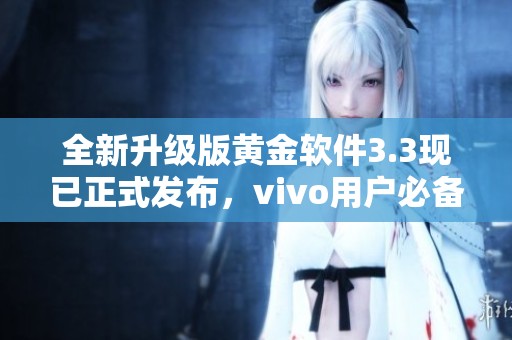 全新升级版黄金软件3.3现已正式发布，vivo用户必备