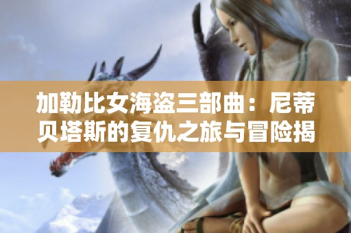加勒比女海盗三部曲：尼蒂贝塔斯的复仇之旅与冒险揭秘