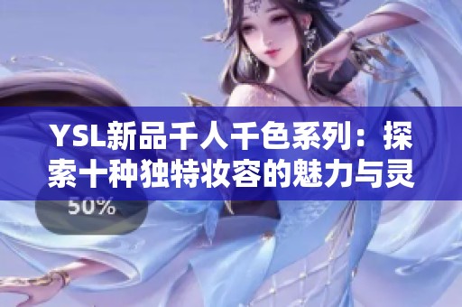 YSL新品千人千色系列：探索十种独特妆容的魅力与灵感