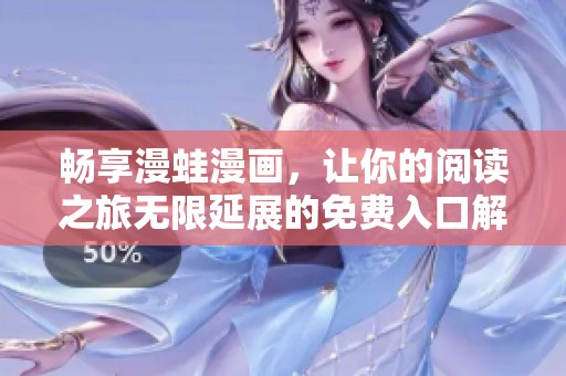 畅享漫蛙漫画，让你的阅读之旅无限延展的免费入口解析