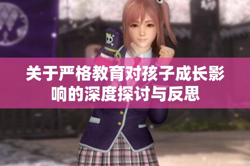 关于严格教育对孩子成长影响的深度探讨与反思