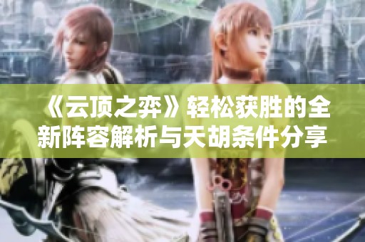 《云顶之弈》轻松获胜的全新阵容解析与天胡条件分享