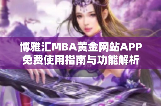 博雅汇MBA黄金网站APP免费使用指南与功能解析