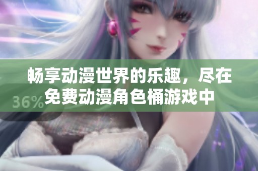 畅享动漫世界的乐趣，尽在免费动漫角色桶游戏中