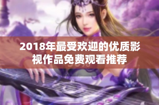 2018年最受欢迎的优质影视作品免费观看推荐