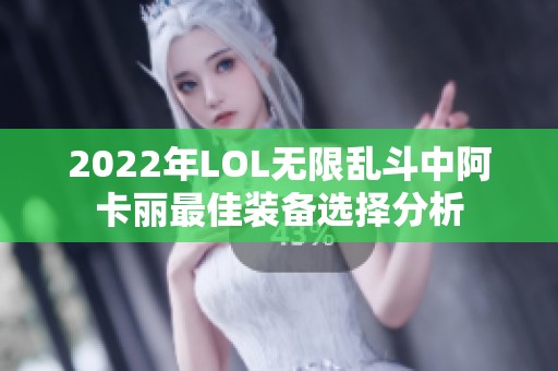 2022年LOL无限乱斗中阿卡丽最佳装备选择分析