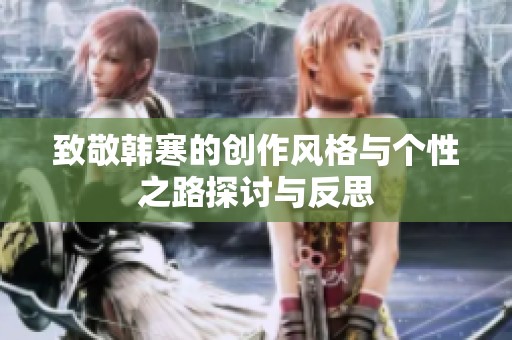 致敬韩寒的创作风格与个性之路探讨与反思