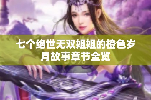 七个绝世无双姐姐的橙色岁月故事章节全览