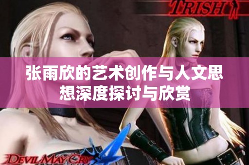 张雨欣的艺术创作与人文思想深度探讨与欣赏