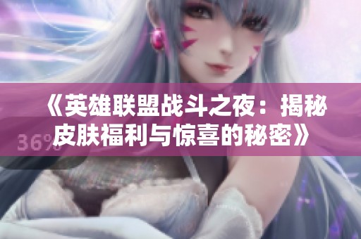 《英雄联盟战斗之夜：揭秘皮肤福利与惊喜的秘密》