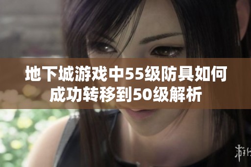 地下城游戏中55级防具如何成功转移到50级解析