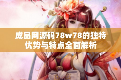 成品网源码78w78的独特优势与特点全面解析