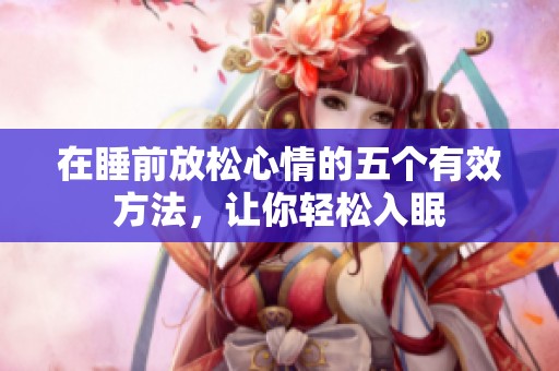 在睡前放松心情的五个有效方法，让你轻松入眠