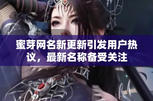 蜜芽网名新更新引发用户热议，最新名称备受关注