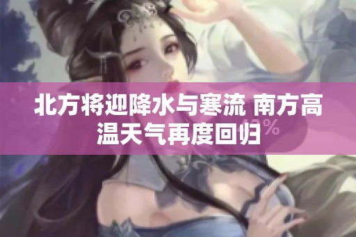 北方将迎降水与寒流 南方高温天气再度回归
