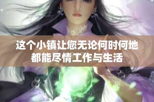 这个小镇让您无论何时何地都能尽情工作与生活