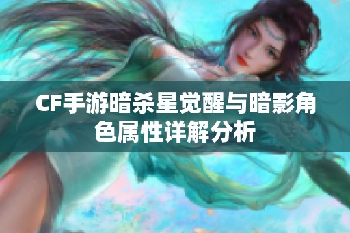 CF手游暗杀星觉醒与暗影角色属性详解分析