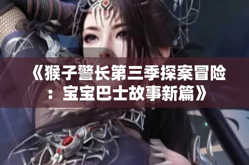 《猴子警长第三季探案冒险：宝宝巴士故事新篇》