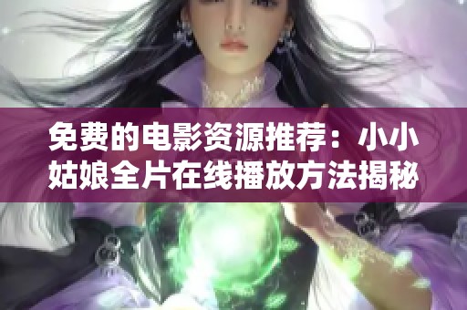 免费的电影资源推荐：小小姑娘全片在线播放方法揭秘