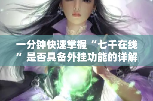 一分钟快速掌握“七千在线”是否具备外挂功能的详解教程